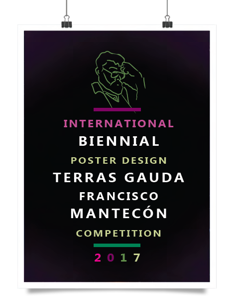 INTERNATIONAL BIENNIAL POSTER DESIGN TERRAS GAUDA FRANCISCO MANTECÓN COMPETITION 2017